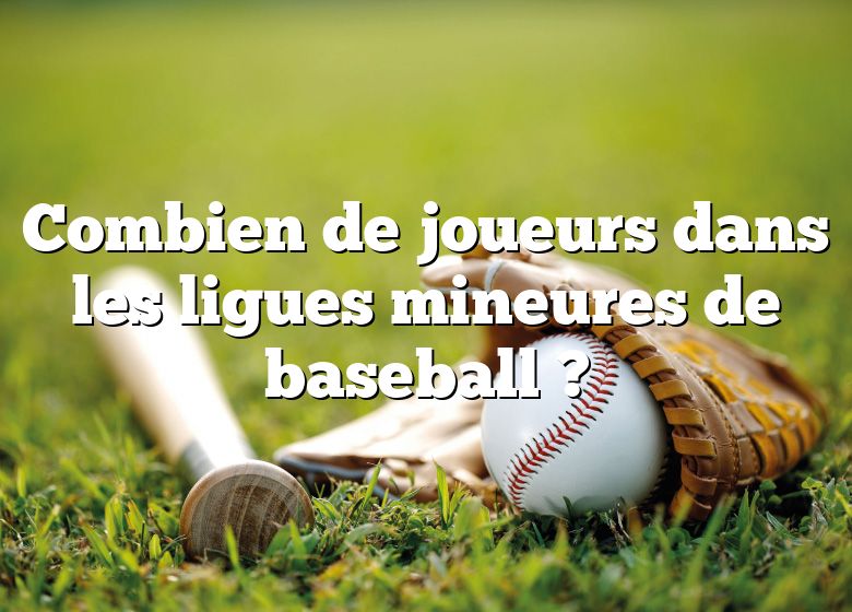 Combien de joueurs dans les ligues mineures de baseball ?